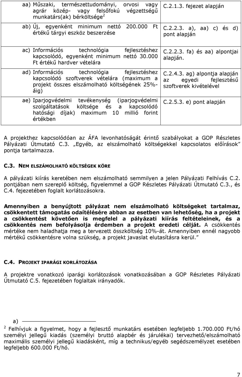 000 Ft értékű hardver vételára ad) Információs technológia fejlesztéshez kapcsolódó szoftverek vételára (maximum a projekt összes elszámolható költségének 25%- áig) ae) Iparjogvédelmi tevékenység