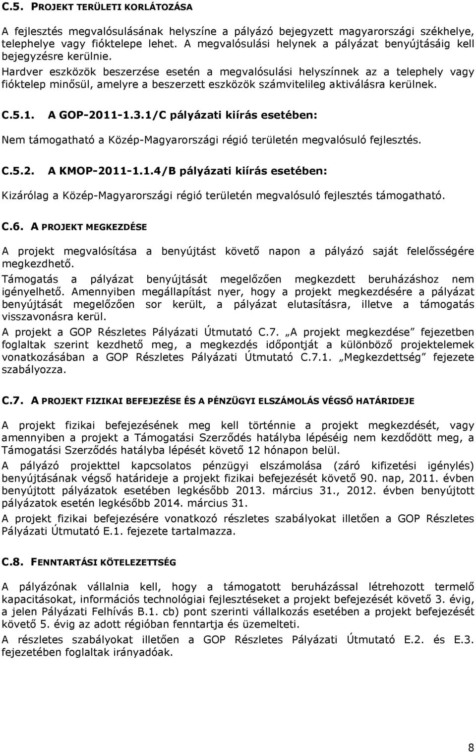 Hardver eszközök beszerzése esetén a megvalósulási helyszínnek az a telephely vagy fióktelep minősül, amelyre a beszerzett eszközök számvitelileg aktiválásra kerülnek. C.5.1. A GOP-2011-1.3.