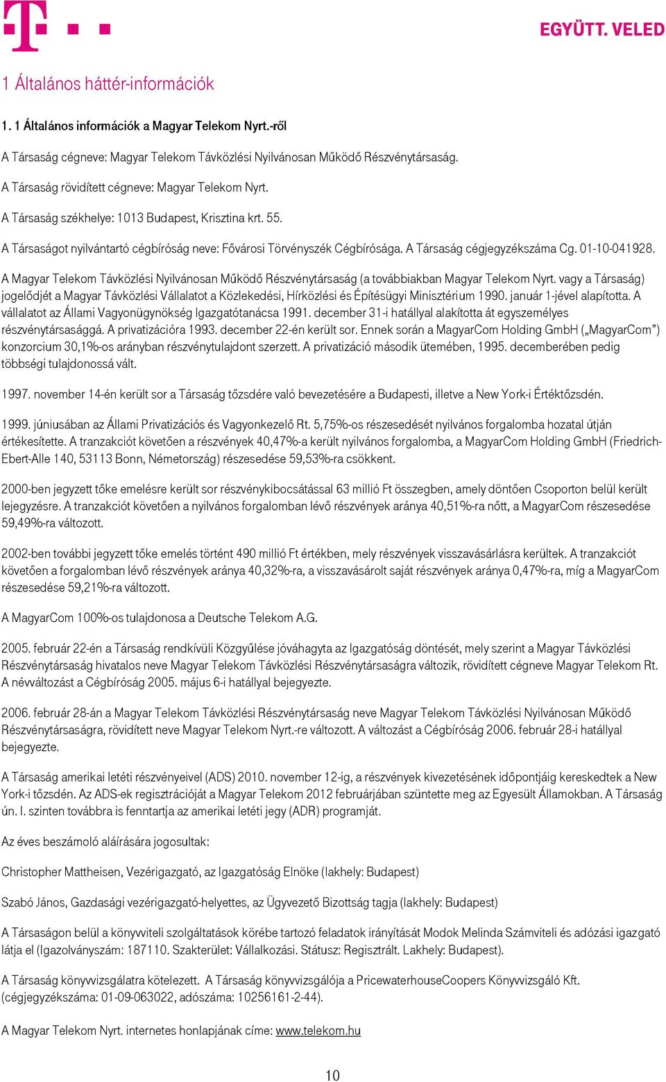 A Társaság cégjegyzékszáma Cg. 01-10-041928. A Magyar Telekom Távközlési Nyilvánosan Működő Részvénytársaság (a továbbiakban Magyar Telekom Nyrt.
