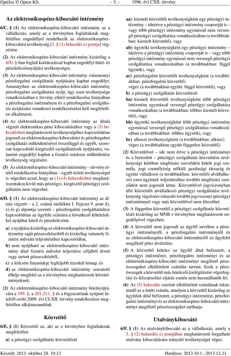 (1) bekezdés e) pontja] végzésére. (2) Az elektronikuspénz-kibocsátó intézmény kizárólag a 6/D. -ban foglalt korlátozással kaphat engedélyt hitel- és pénzkölcsönnyújtási tevékenységre.