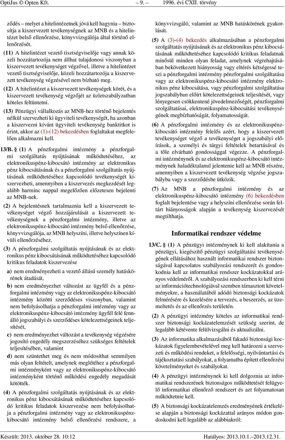 (11) A hitelintézet vezető tisztségviselője vagy annak közeli hozzátartozója nem állhat tulajdonosi viszonyban a kiszervezett tevékenységet végzővel, illetve a hitelintézet vezető tisztségviselője,