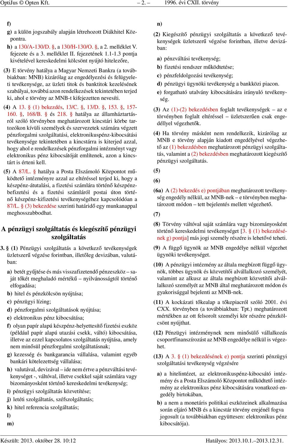 3 pontja kivételével kereskedelmi kölcsönt nyújtó hitelezőre, (3) E törvény hatálya a Magyar Nemzeti Bankra (a továbbiakban: MNB) kizárólag az engedélyezési és felügyeleti tevékenysége, az üzleti