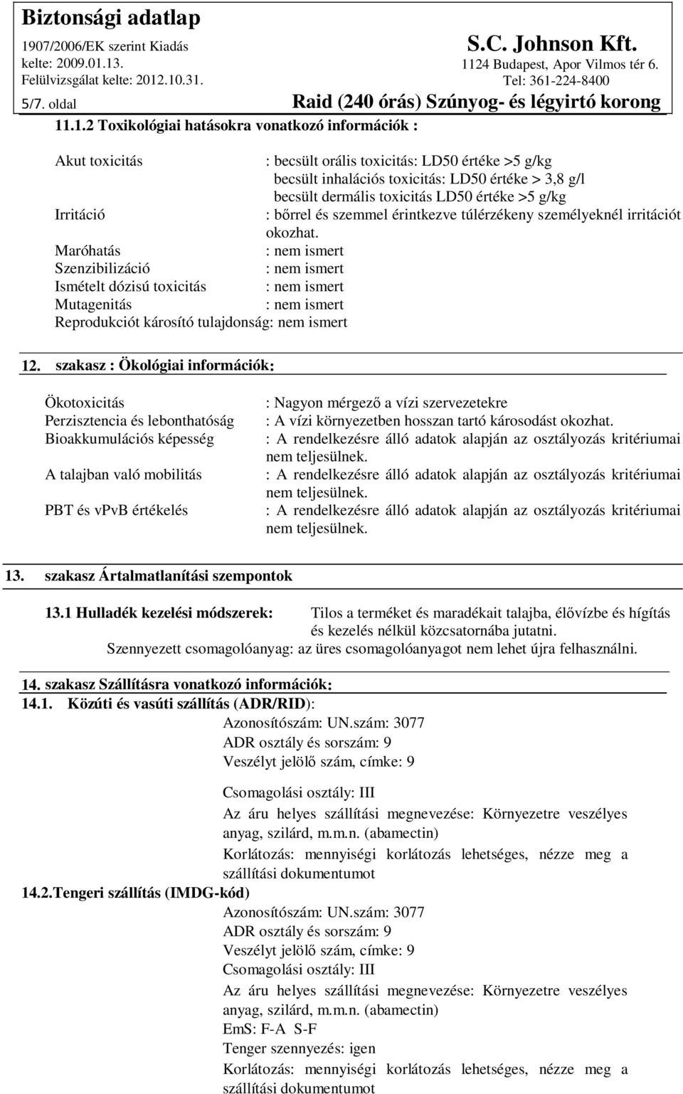 értéke >5 g/kg Irritáció : bőrrel és szemmel érintkezve túlérzékeny személyeknél irritációt okozhat.