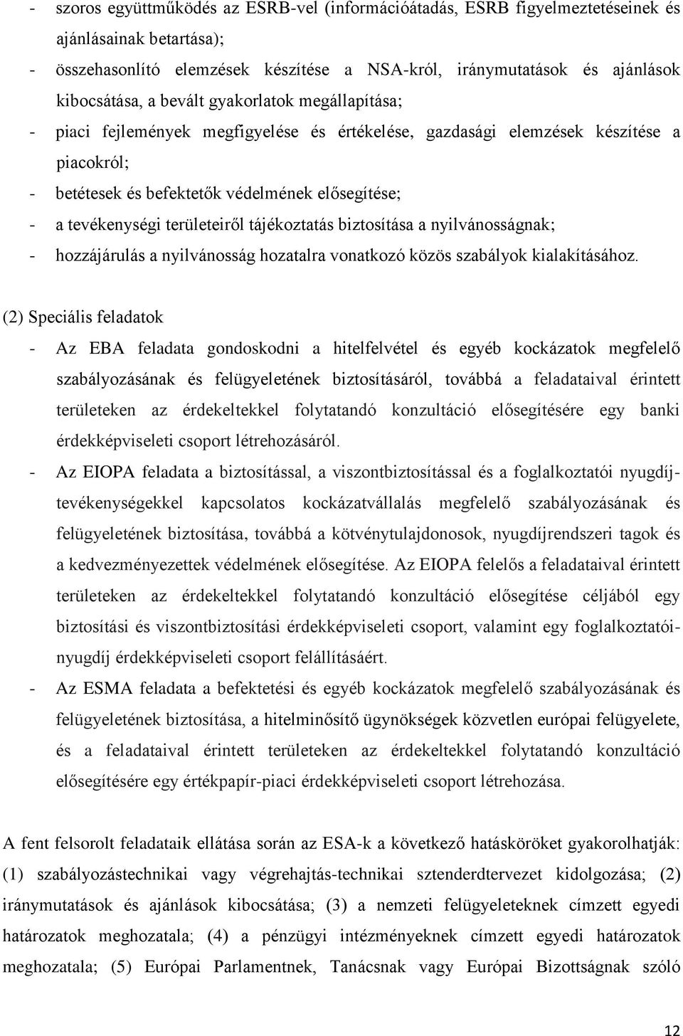 területeiről tájékoztatás biztosítása a nyilvánosságnak; - hozzájárulás a nyilvánosság hozatalra vonatkozó közös szabályok kialakításához.