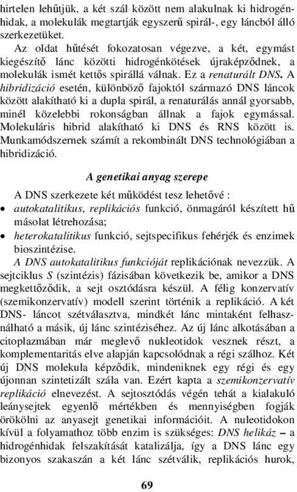 A hibridizáció esetén, különböző fajoktól származó DNS láncok között alakítható ki a dupla spirál, a renaturálás annál gyorsabb, minél közelebbi rokonságban állnak a fajok egymással.