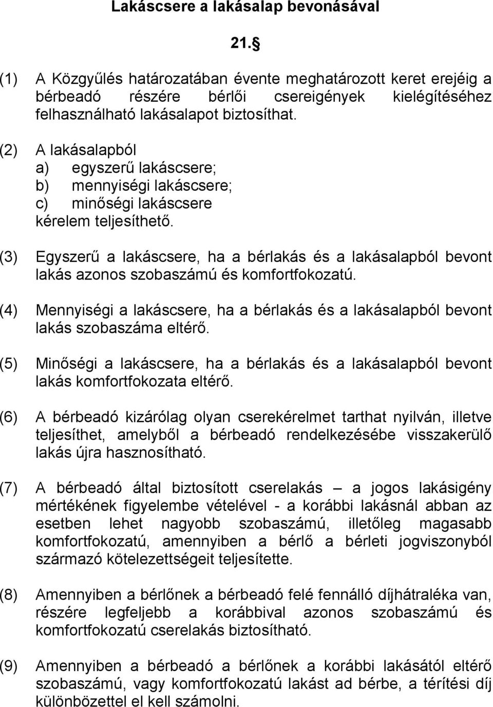 (3) Egyszerű a lakáscsere, ha a bérlakás és a lakásalapból bevont lakás azonos szobaszámú és komfortfokozatú.