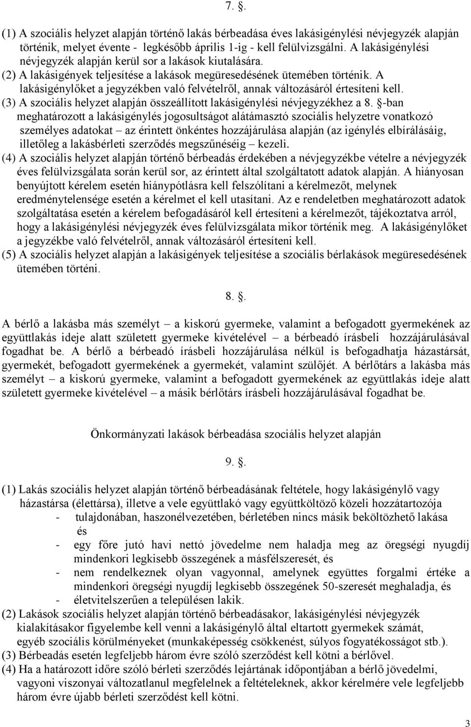 A lakásigénylőket a jegyzékben való felvételről, annak változásáról értesíteni kell. (3) A szociális helyzet alapján összeállított lakásigénylési névjegyzékhez a 8.