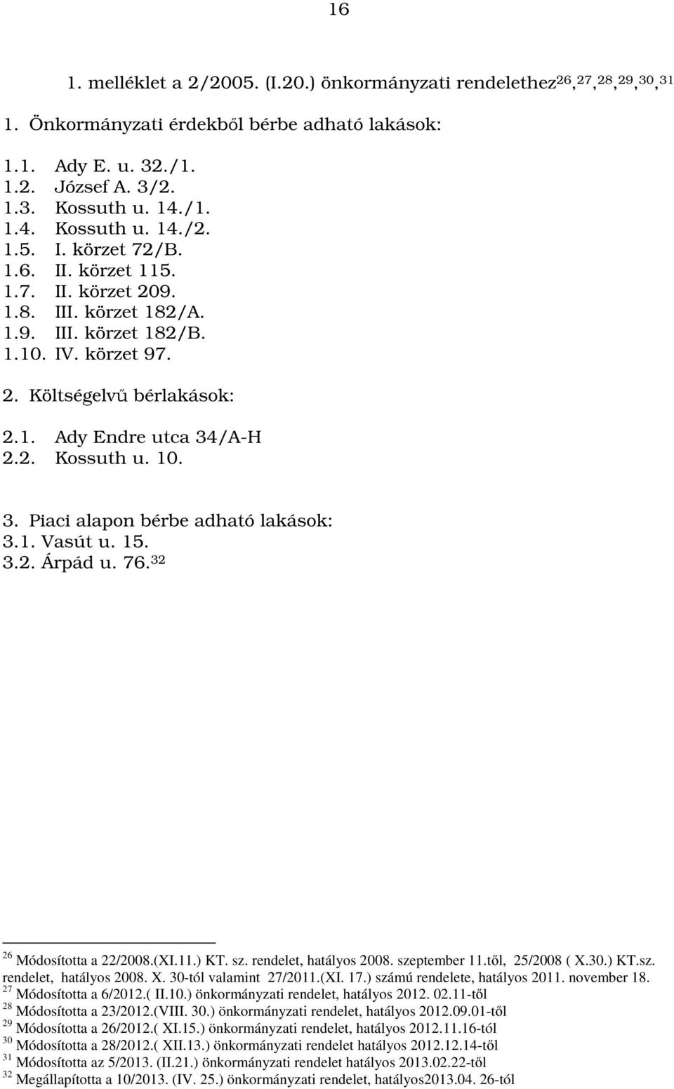 2. Kossuth u. 10. 3. Piaci alapon bérbe adható lakások: 3.1. Vasút u. 15. 3.2. Árpád u. 76. 32 26 Módosította a 22/2008.(XI.11.) KT. sz. rendelet, hatályos 2008. szeptember 11.től, 25/2008 ( X.30.