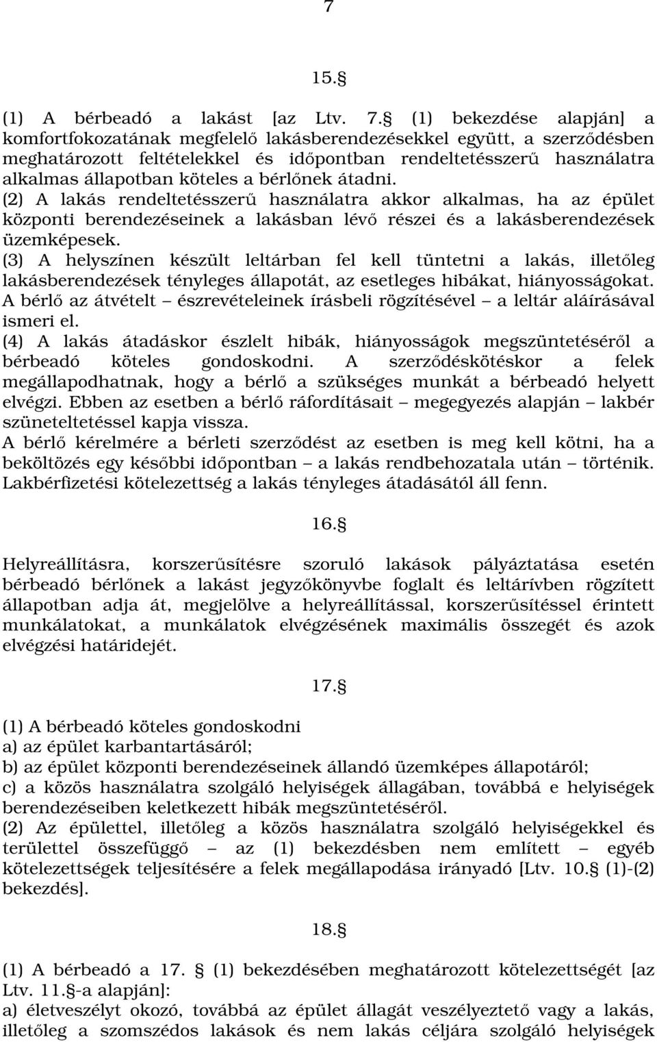 bérlőnek átadni. (2) A lakás rendeltetésszerű használatra akkor alkalmas, ha az épület központi berendezéseinek a lakásban lévő részei és a lakásberendezések üzemképesek.