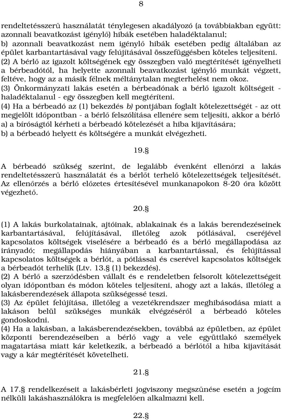 (2) A bérlő az igazolt költségének egy összegben való megtérítését igényelheti a bérbeadótól, ha helyette azonnali beavatkozást igénylő munkát végzett, feltéve, hogy az a másik félnek méltánytalan