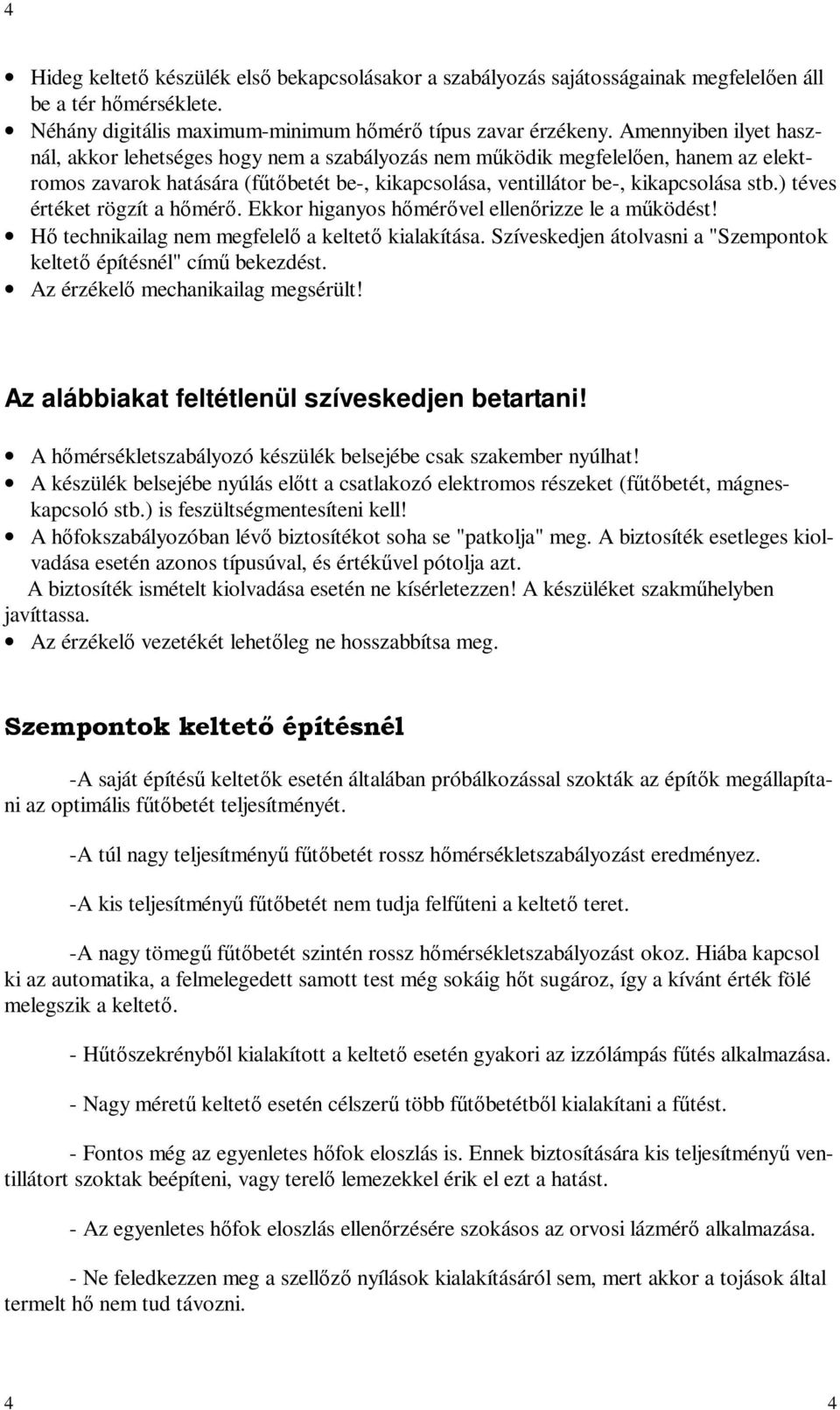 ) téves értéket rögzít a hőmérő. Ekkor higanyos hőmérővel ellenőrizze le a működést! Hő technikailag nem megfelelő a keltető kialakítása.