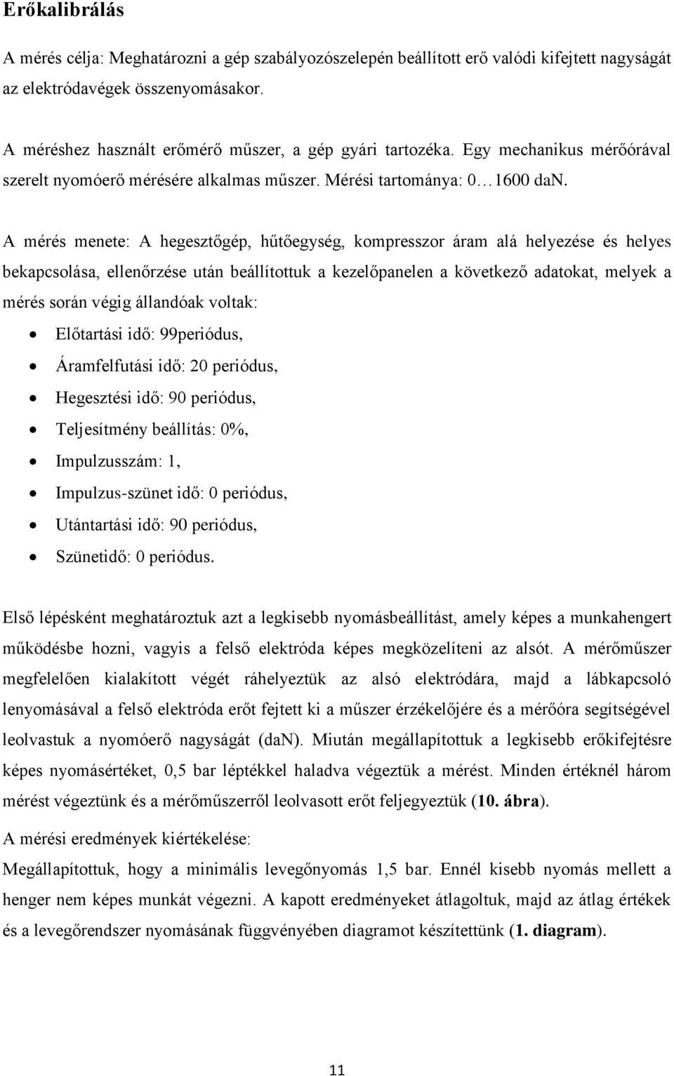 A mérés menete: A hegesztőgép, hűtőegység, kompresszor áram alá helyezése és helyes bekapcsolása, ellenőrzése után beállítottuk a kezelőpanelen a következő adatokat, melyek a mérés során végig
