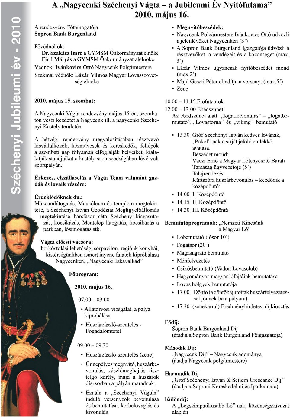 május 15. szombat: A Nagycenki Vágta rendezvény május 15-én, szombaton veszi kezdetét a Nagycenk ill. a nagycenki Széchenyi Kastély területén.