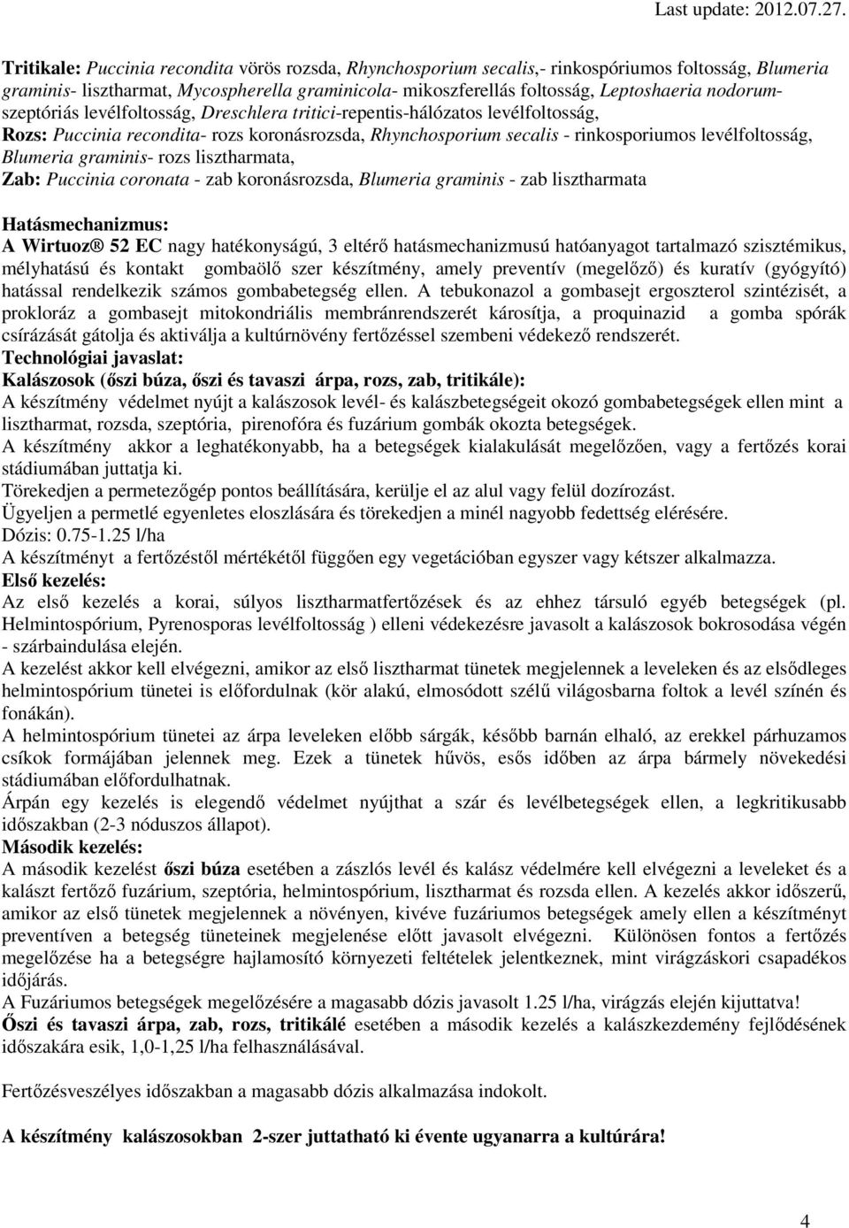 graminis- rozs lisztharmata, Zab: Puccinia coronata - zab koronásrozsda, Blumeria graminis - zab lisztharmata Hatásmechanizmus: A Wirtuoz 52 EC nagy hatékonyságú, 3 eltérő hatásmechanizmusú