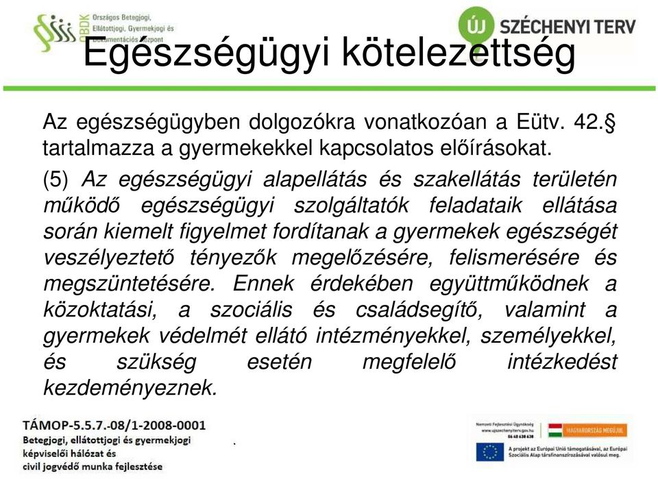 gyermekek egészségét veszélyeztető tényezők megelőzésére, felismerésére és megszüntetésére Ennek érdekében együttműködnek a közoktatási, a