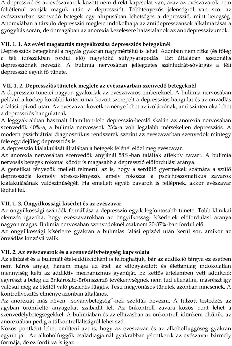 Anorexiában a társuló depresszió megléte indokolhatja az antidepresszánsok alkalmazását a gyógyítás során, de önmagában az anorexia kezelésére hatástalanok az antidepresszívumok. VII. 1.