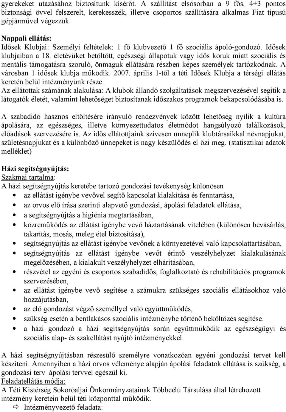 Nappali ellátás: Idősek Klubjai: Személyi feltételek: 1 fő klubvezető 1 fő szociális ápoló-gondozó. Idősek klubjaiban a 18.