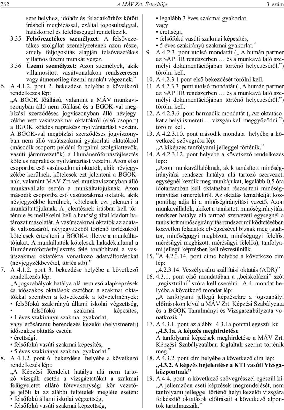 Üzemi személyzet: Azon személyek, akik villamosított vasútvonalakon rendszeresen vagy átmenetileg üzemi munkát végeznek. 6. A 4.1.2. pont 2.
