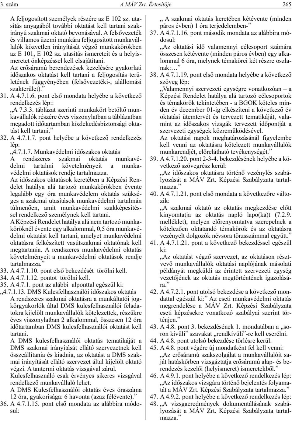 Az erôsáramú berendezések kezelésére gyakorlati idôszakos oktatást kell tartani a feljogosítás területének függvényében (felsôvezetéki-, alállomási szakterület). 31. A 4.7.1.6.