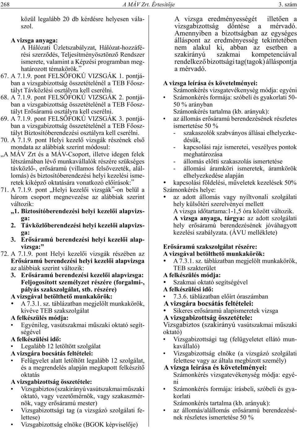pont FELSÔFOKÚ VIZSGÁK 1. pontjában a vizsgabizottság összetételénél a TEB Fôosztályt Távközlési osztályra kell cserélni. 68. A 7.1.9. pont FELSÔFOKÚ VIZSGÁK 2.
