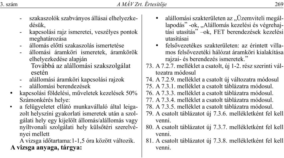 áramkörök elhelyezkedése alapján Továbbá az alállomási szakszolgálat esetén - alállomási áramköri kapcsolási rajzok - alállomási berendezések kapcsolási földelési, mûveletek kezelések 50% Számonkérés