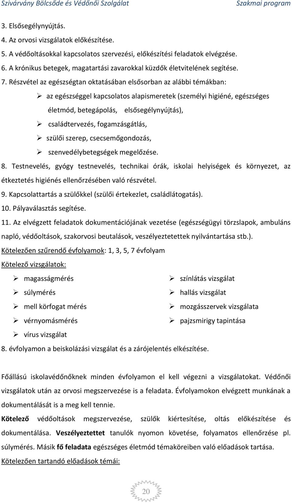 Részvétel az egészségtan oktatásában elsősorban az alábbi témákban: az egészséggel kapcsolatos alapismeretek (személyi higiéné, egészséges életmód, betegápolás, elsősegélynyújtás), családtervezés,