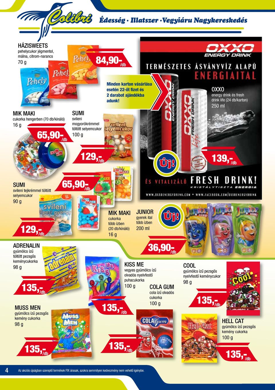 OXXO energy drink és fresh drink life (24 db/karton) 250 ml 129,- /db 139,- /db SUMI svileni tejkrémmel töltött selyemcukor 90 g 65,90- /db 129,- /db MIK MAKI cukorka több ízben (20 db/kínáló) 16 g
