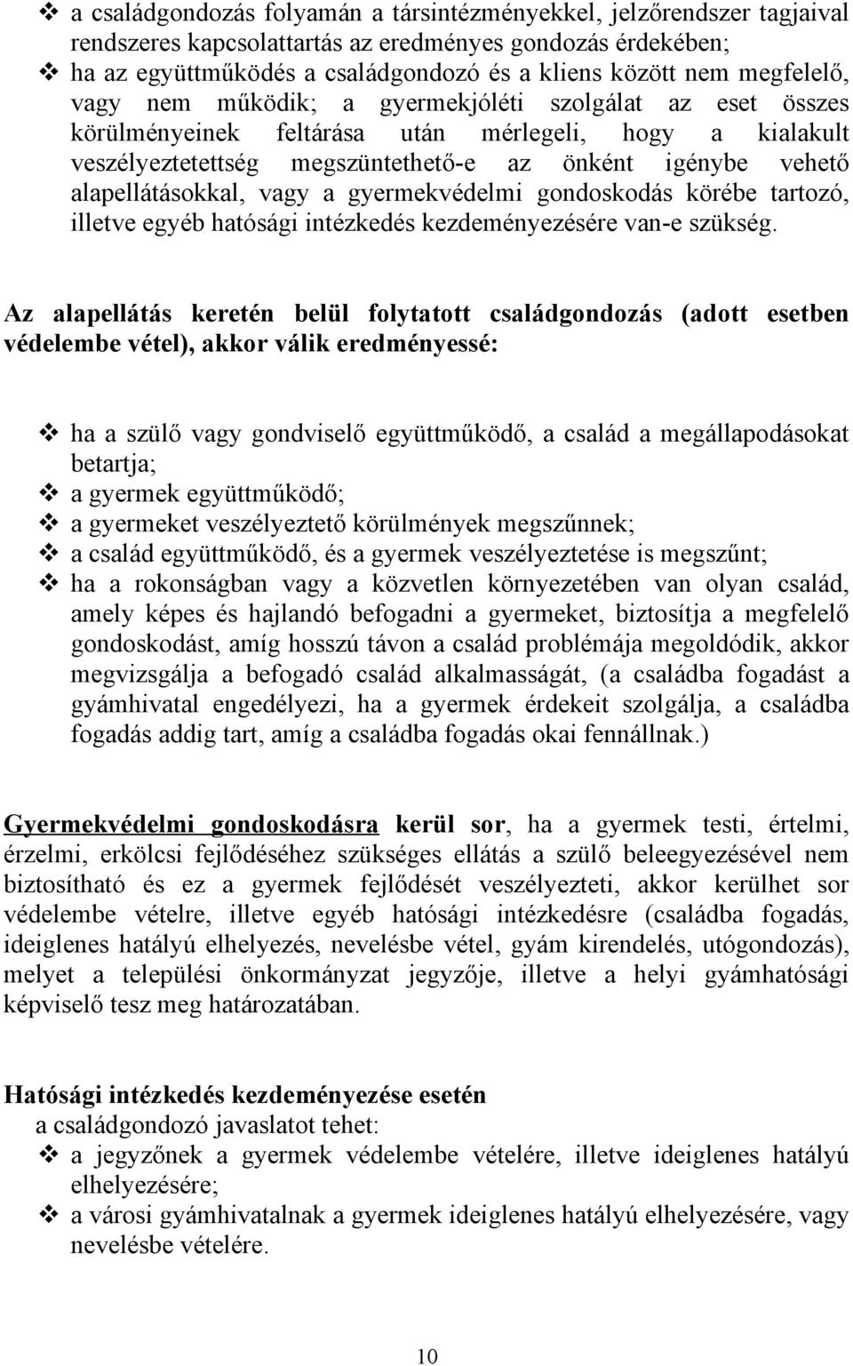 alapellátásokkal, vagy a gyermekvédelmi gondoskodás körébe tartozó, illetve egyéb hatósági intézkedés kezdeményezésére van-e szükség.