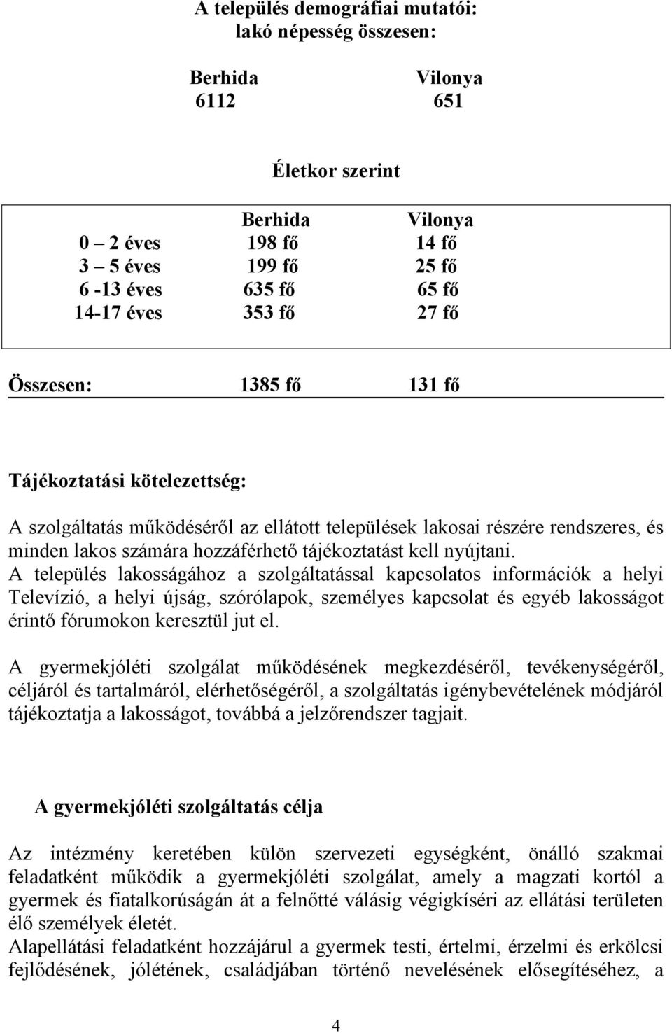 nyújtani. A település lakosságához a szolgáltatással kapcsolatos információk a helyi Televízió, a helyi újság, szórólapok, személyes kapcsolat és egyéb lakosságot érintő fórumokon keresztül jut el.