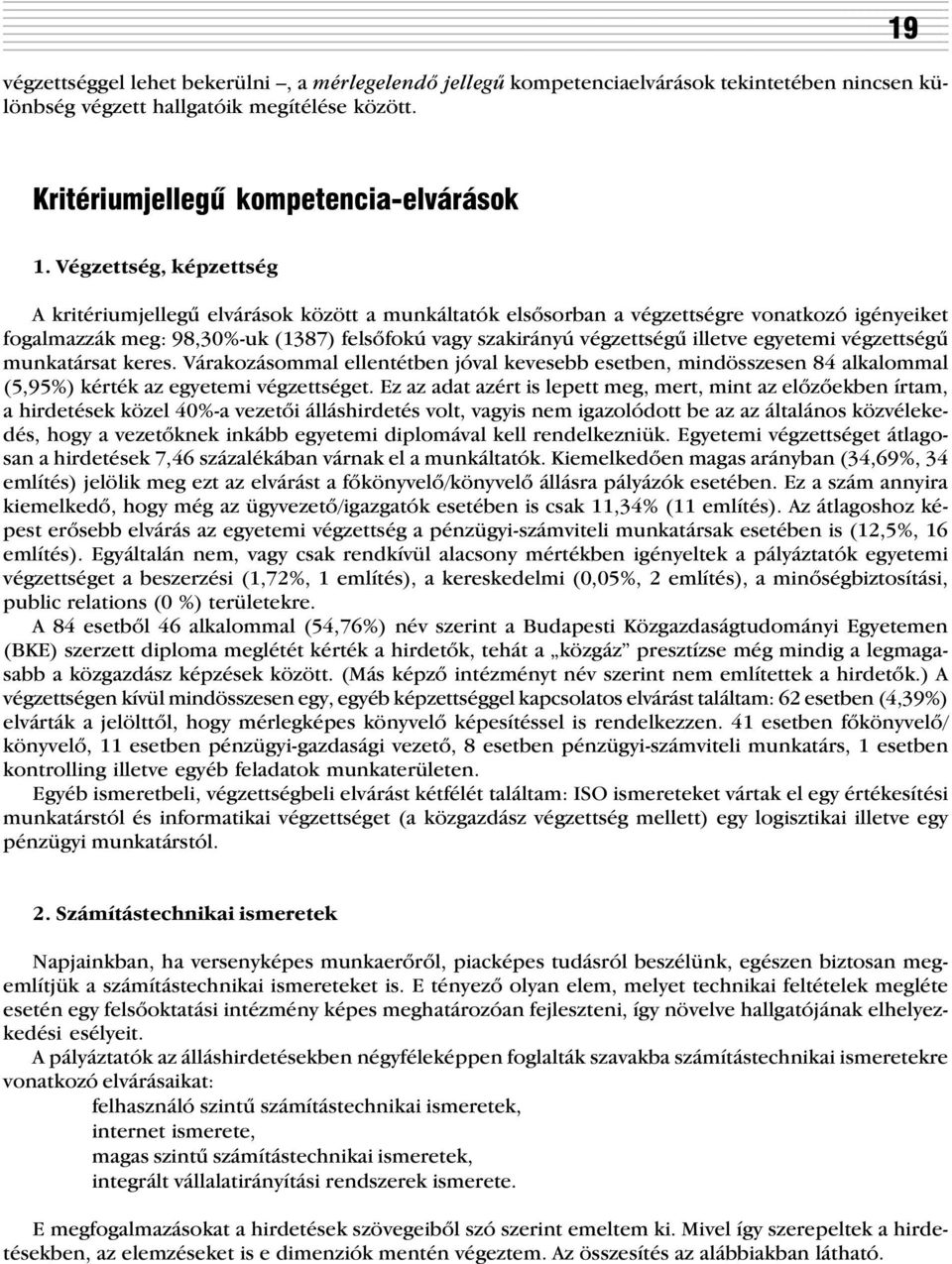 egyetemi végzettségû munkatársat keres. Várakozásommal ellentétben jóval kevesebb esetben, mindösszesen 84 alkalommal (5,95%) kérték az egyetemi végzettséget.