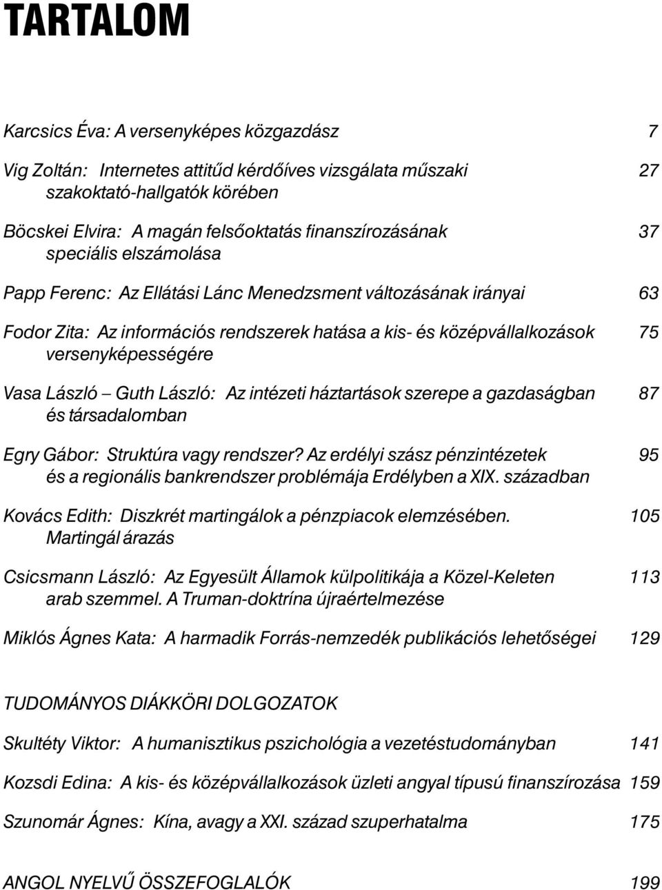 Guth László: Az intézeti háztartások szerepe a gazdaságban 87 és társadalomban Egry Gábor: Struktúra vagy rendszer?