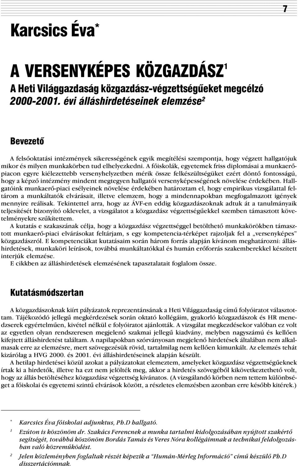 A fõiskolák, egyetemek friss diplomásai a munkaerõpiacon egyre kiélezettebb versenyhelyzetben mérik össze felkészültségüket ezért döntõ fontosságú, hogy a képzõ intézmény mindent megtegyen hallgatói
