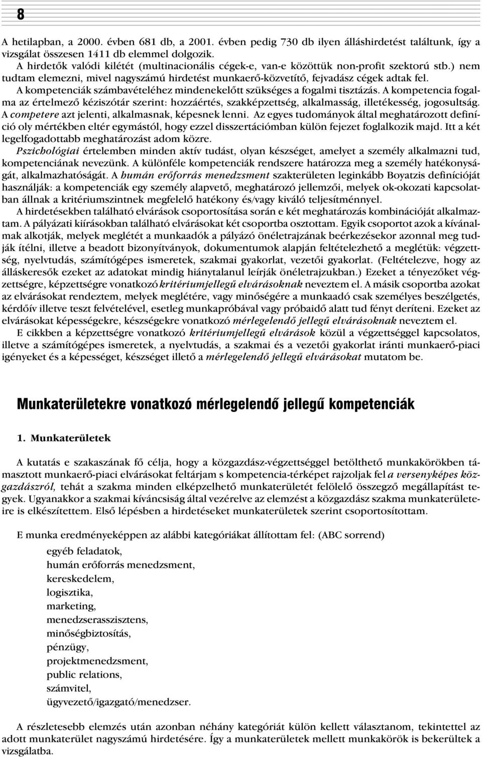 A kompetenciák számbavételéhez mindenekelõtt szükséges a fogalmi tisztázás. A kompetencia fogalma az értelmezõ kéziszótár szerint: hozzáértés, szakképzettség, alkalmasság, illetékesség, jogosultság.