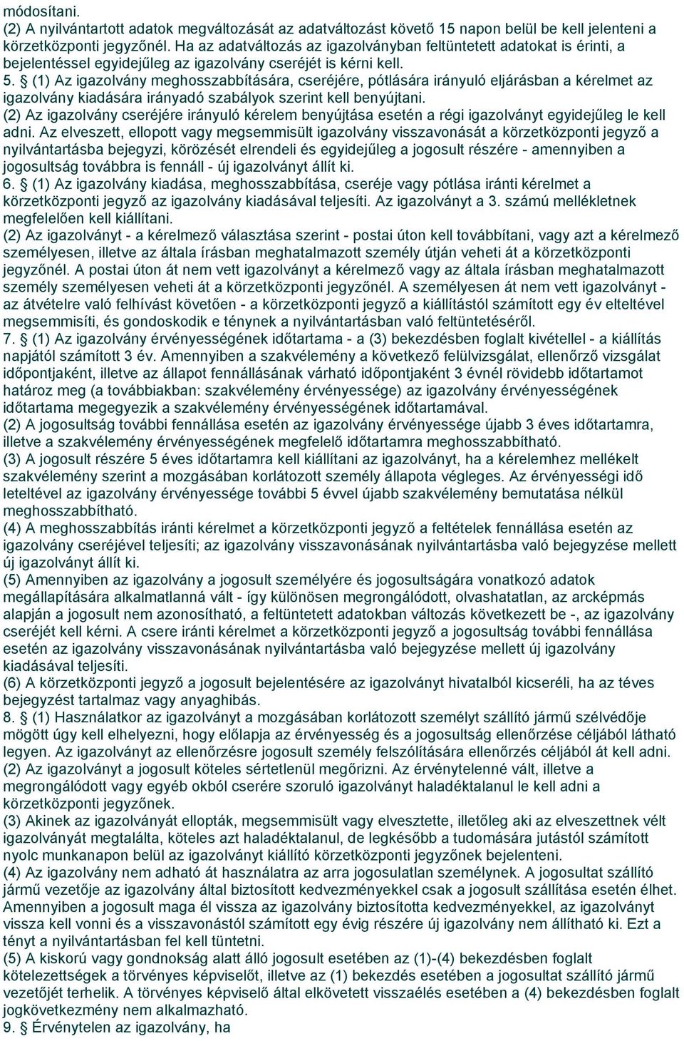 (1) Az igazolvány meghosszabbítására, cseréjére, pótlására irányuló eljárásban a kérelmet az igazolvány kiadására irányadó szabályok szerint kell benyújtani.