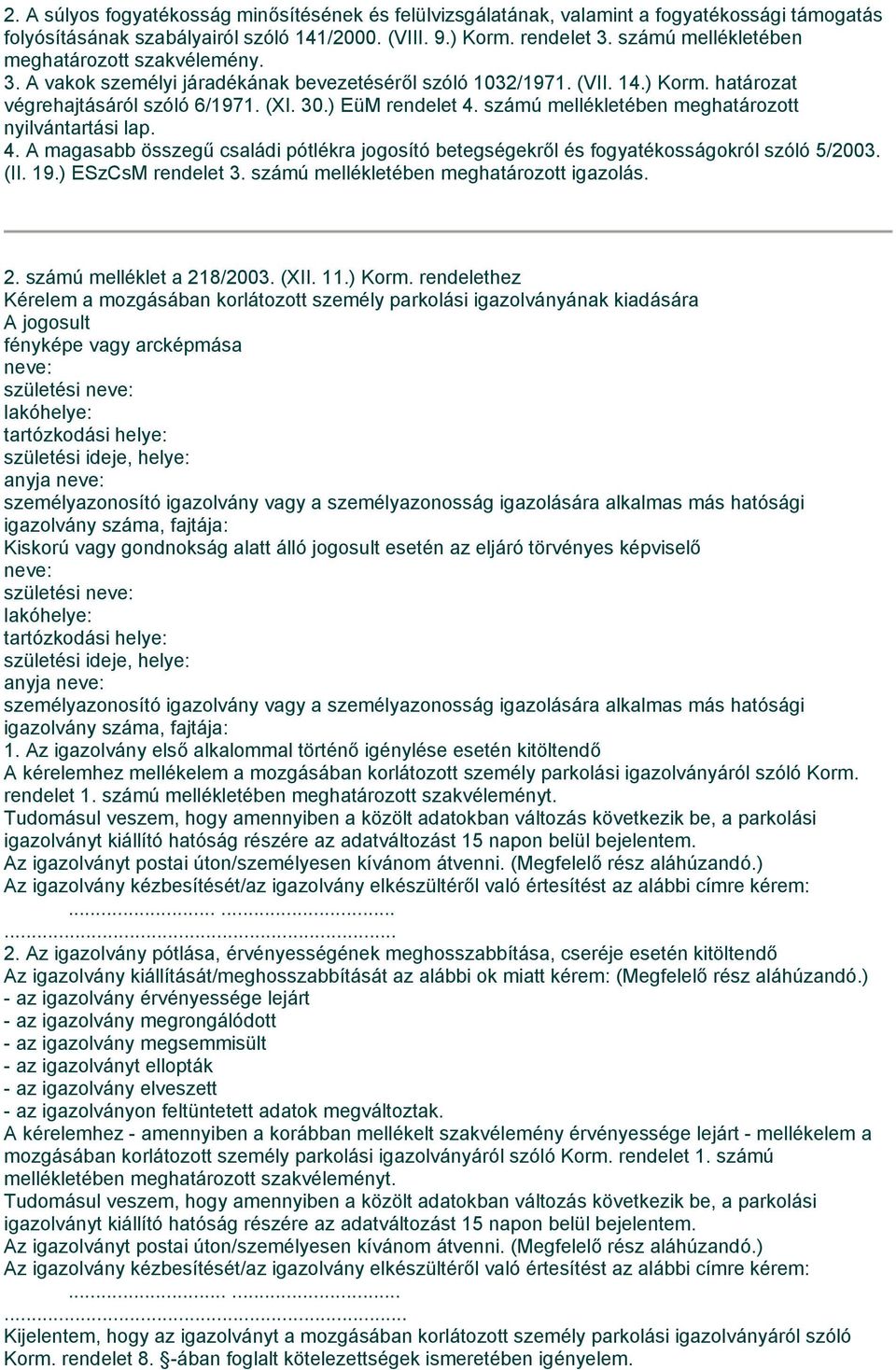 számú mellékletében meghatározott nyilvántartási lap. 4. A magasabb összegű családi pótlékra jogosító betegségekről és fogyatékosságokról szóló 5/2003. (II. 19.) ESzCsM rendelet 3.