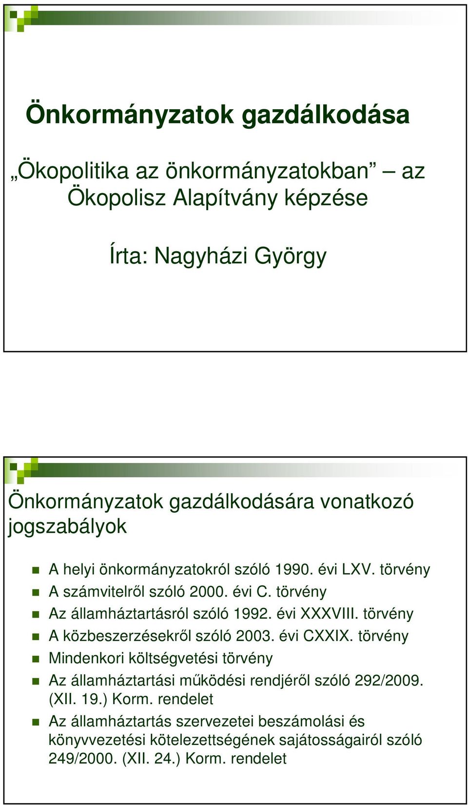 törvény A közbeszerzésekről szóló 2003. évi CXXIX. törvény Mindenkori költségvetési törvény Az államháztartási működési rendjéről szóló 292/2009. (XII. 19.