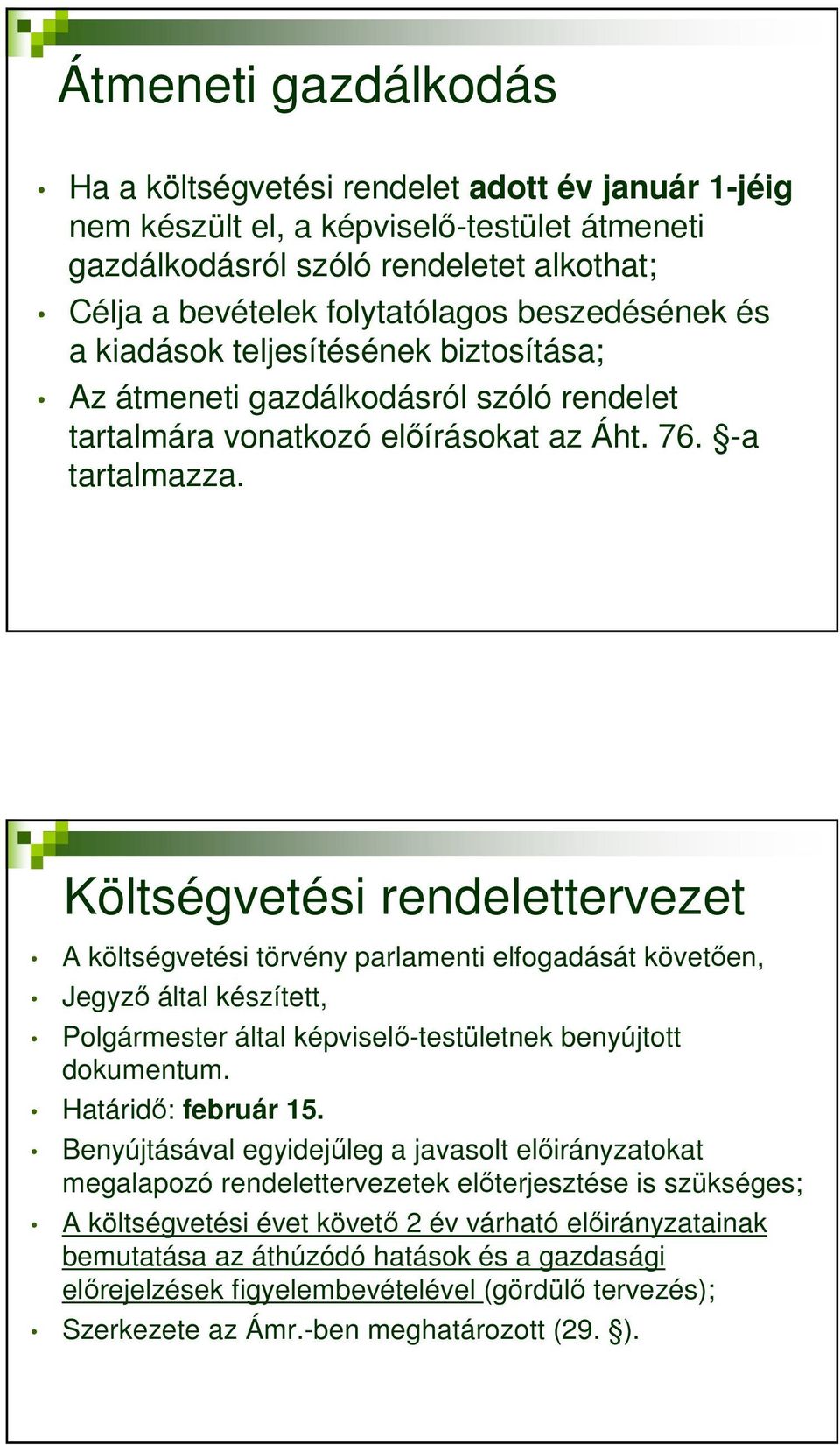 Költségvetési rendelettervezet A költségvetési törvény parlamenti elfogadását követően, Jegyző által készített, Polgármester által képviselő-testületnek benyújtott dokumentum. Határidő: február 15.