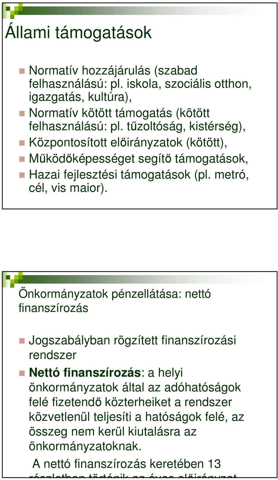 Önkormányzatok pénzellátása: nettó finanszírozás Jogszabályban rögzített finanszírozási rendszer Nettó finanszírozás: a helyi önkormányzatok által az adóhatóságok felé