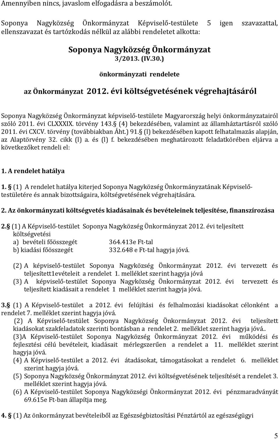 ) önkormányzati rendelete az Önkormányzat 2012. évi költségvetésének végrehajtásáról Soponya Nagyközség Önkormányzat képviselő-testülete Magyarország helyi önkormányzatairól szóló 2011. évi CLXXXIX.