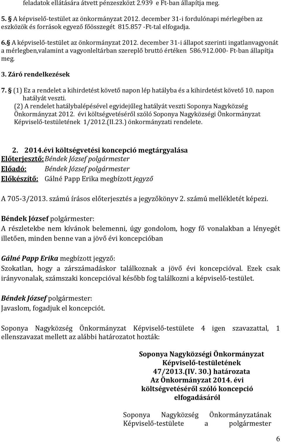 000- Ft-ban állapítja meg. 3. Záró rendelkezések 7. (1) Ez a rendelet a kihirdetést követő napon lép hatályba és a kihirdetést követő 10. napon hatályát veszti.