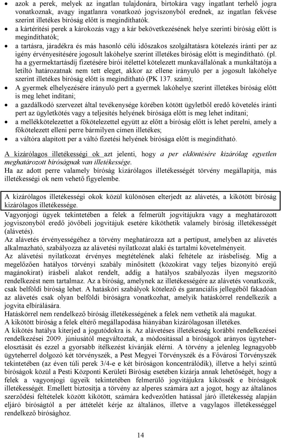 a kártérítési perek a károkozás vagy a kár bekövetkezésének helye szerinti bíróság előtt is megindíthatók; a tartásra, járadékra és más hasonló célú időszakos szolgáltatásra kötelezés iránti per az