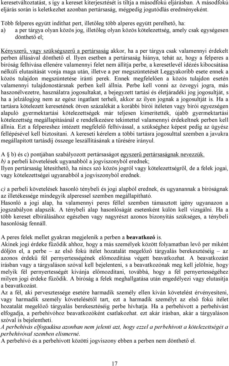 vagy szükségszerű a pertársaság akkor, ha a per tárgya csak valamennyi érdekelt perben állásával dönthető el.