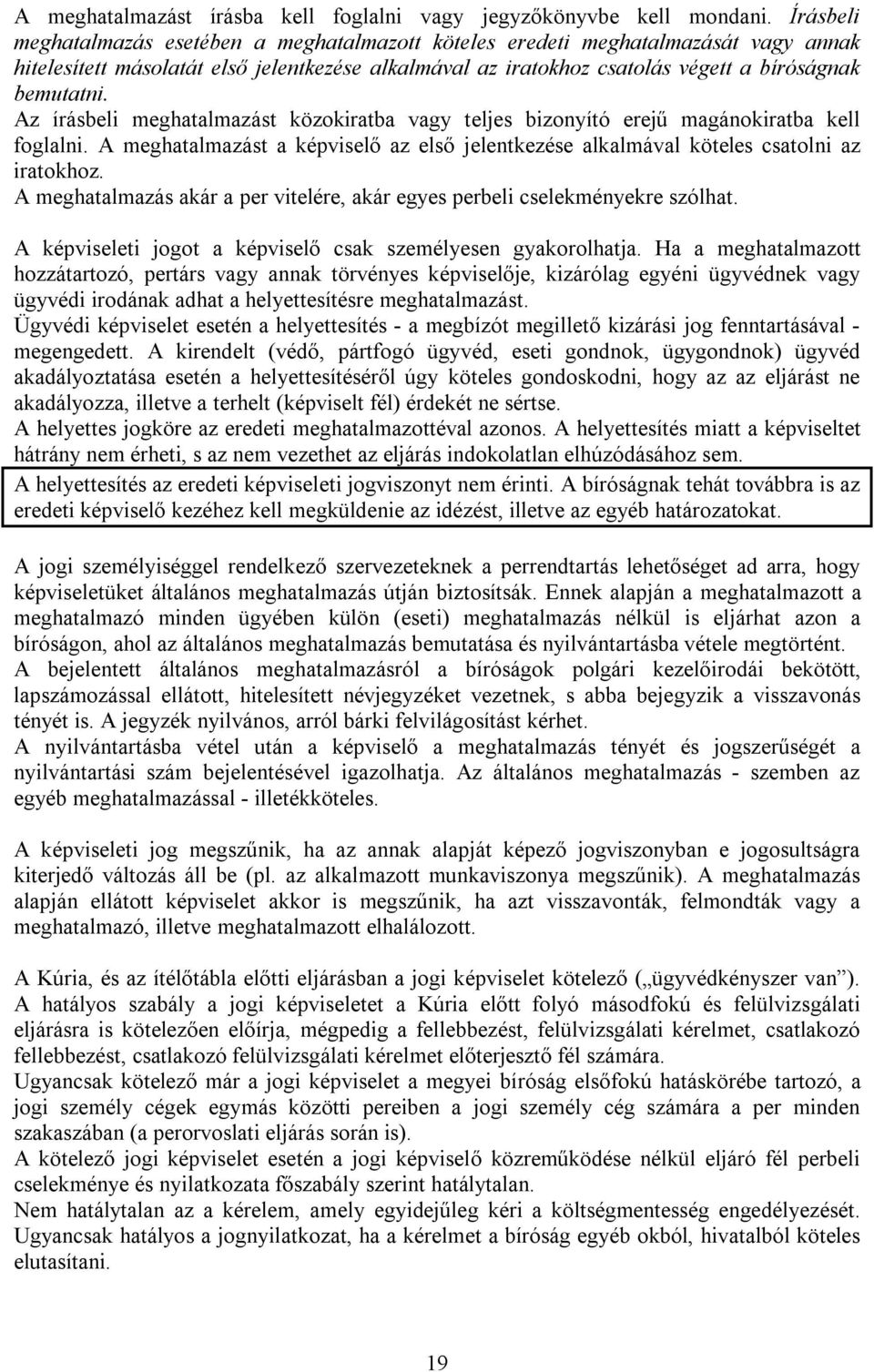 Az írásbeli meghatalmazást közokiratba vagy teljes bizonyító erejű magánokiratba kell foglalni. A meghatalmazást a képviselő az első jelentkezése alkalmával köteles csatolni az iratokhoz.