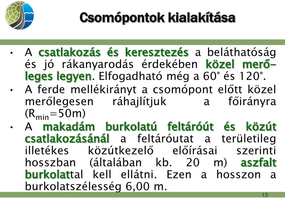 A ferde mellékirányt a csomópont előtt közel merőlegesen ráhajlítjuk a főirányra (R min =50m) A makadám burkolatú