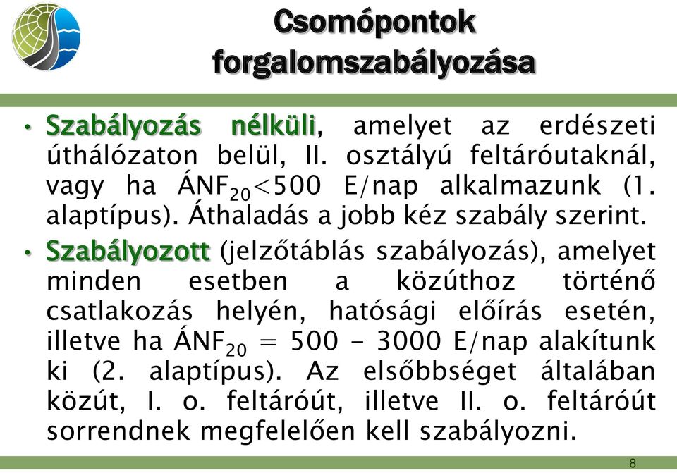 Szabályozott (jelzőtáblás szabályozás), amelyet minden esetben a közúthoz történő csatlakozás helyén, hatósági előírás esetén,