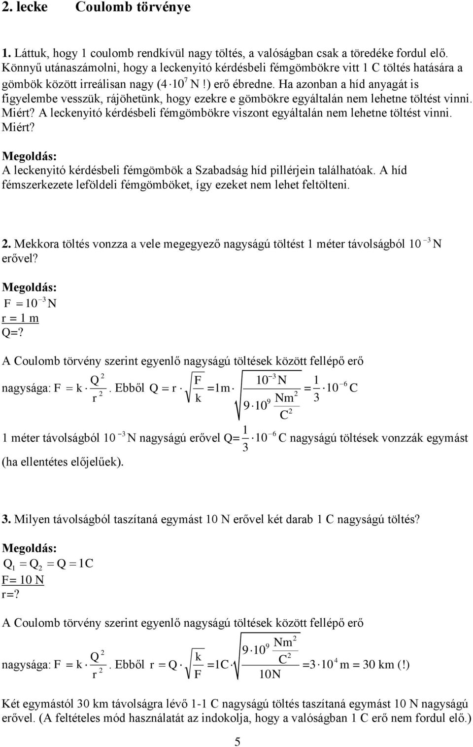 Ha azonban a híd anyagát is figyelembe vesszük, rájöhetünk, hogy ezekre e gömbökre egyáltalán nem lehetne töltést vinni. Miért?