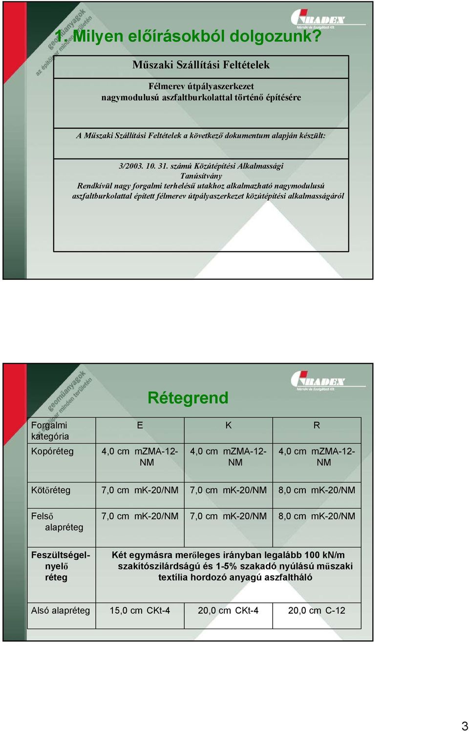 számú Közútépítési Alkalmassági Tanúsítvány Rendkívül nagy forgalmi terhelésű utakhoz alkalmazható nagymodulusú aszfaltburkolattal épített félmerev útpályaszerkezet közútépítési alkalmasságáról