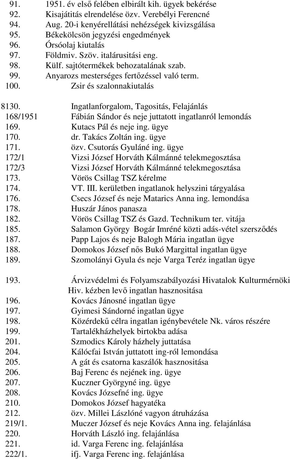Ingatlanforgalom, Tagositás, Felajánlás 168/1951 Fábián Sándor és neje juttatott ingatlanról lemondás 169. Kutacs Pál és neje ing. ügye 170. dr. Takács Zoltán ing. ügye 171. özv. Csutorás Gyuláné ing.