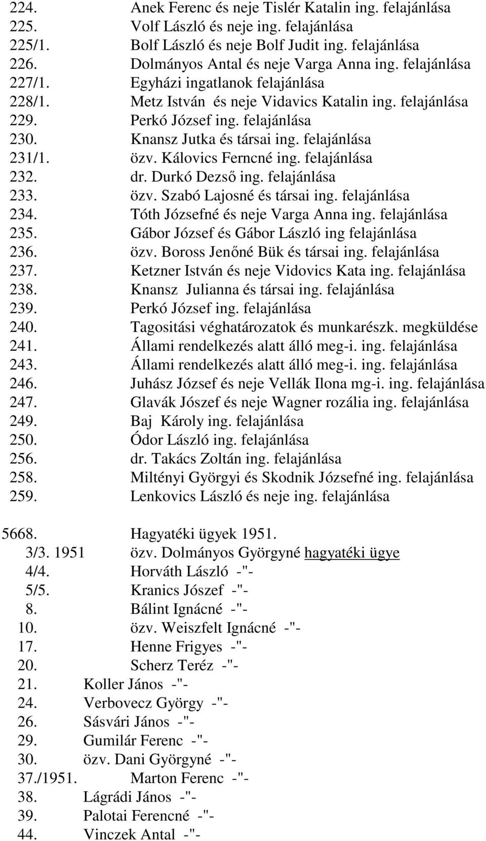 özv. Kálovics Ferncné ing. felajánlása 232. dr. Durkó Dezső ing. felajánlása 233. özv. Szabó Lajosné és társai ing. felajánlása 234. Tóth Józsefné és neje Varga Anna ing. felajánlása 235.