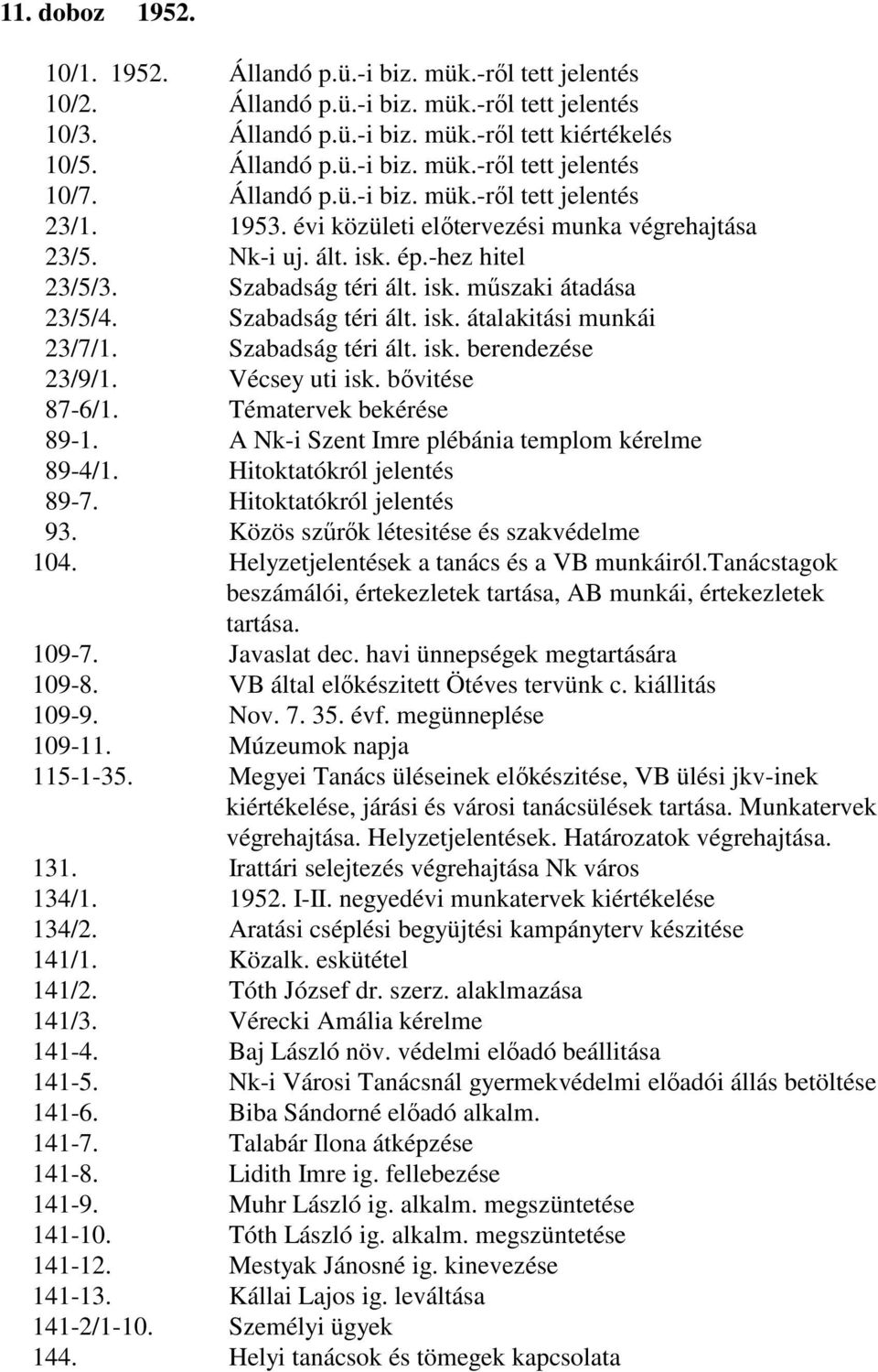 Szabadság téri ált. isk. átalakitási munkái 23/7/1. Szabadság téri ált. isk. berendezése 23/9/1. Vécsey uti isk. bővitése 87-6/1. Tématervek bekérése 89-1.